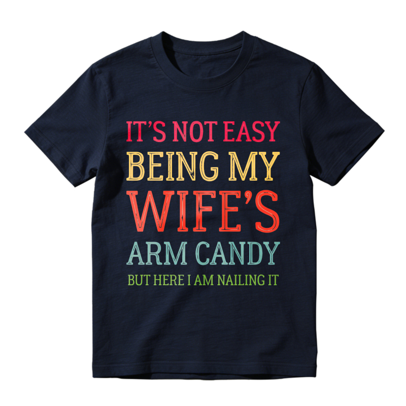 Its Not Easy Being My Wifes Arm Candy But Here I Am Nailing It Unisex Classic T-shirt