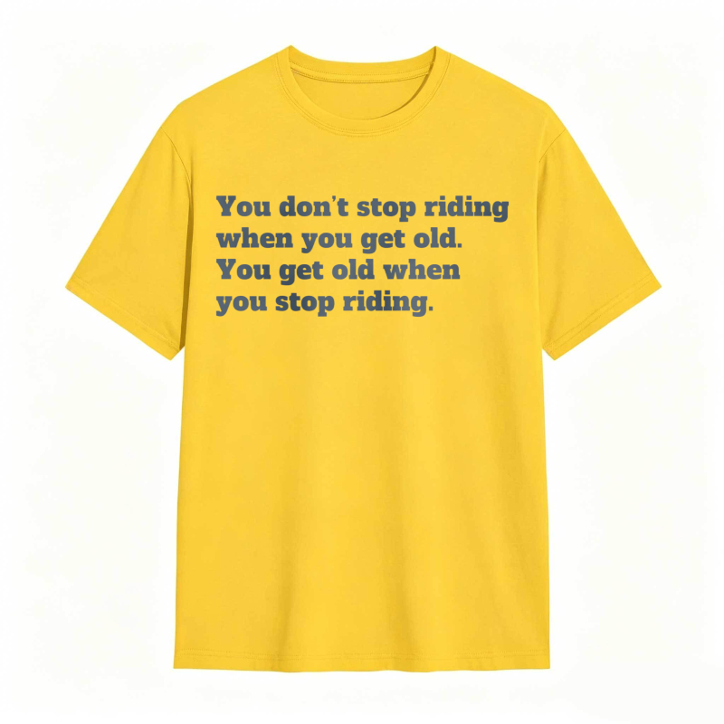 You Dont Stop Riding When You Get Old You Get Old When You Stop Riding T-shirt