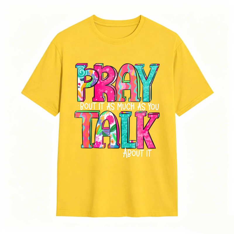 Pray About It As Much As You Talk About It T-shirt