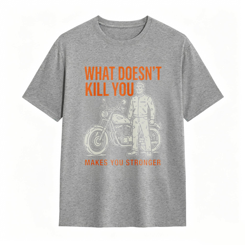 What Doesn't Kill You Makes You Stronger Motorcycle Man T-shirt