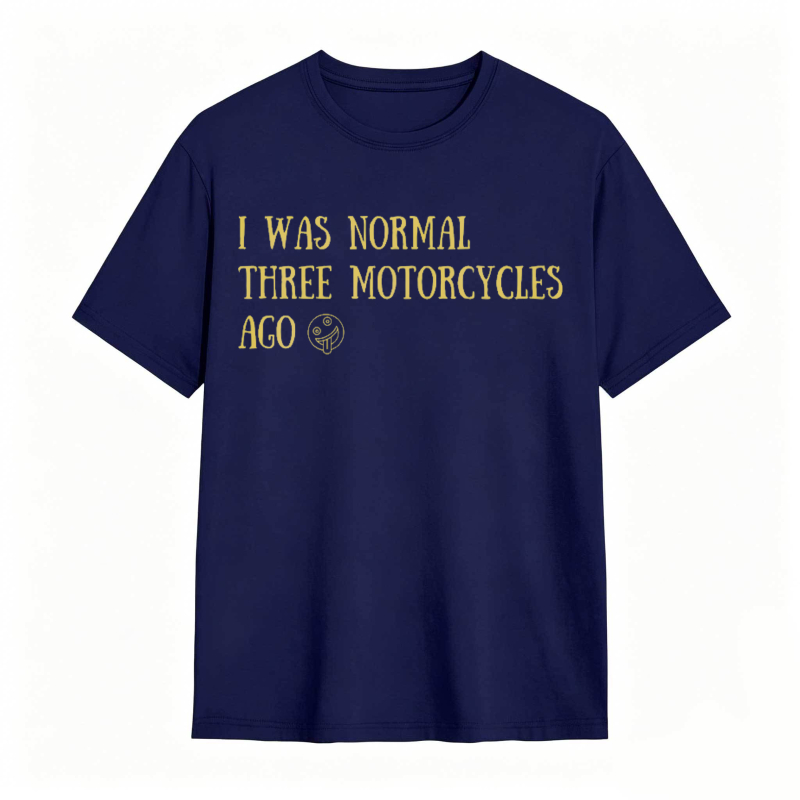 I Was Normal Three Motorcycles Ago T-shirt