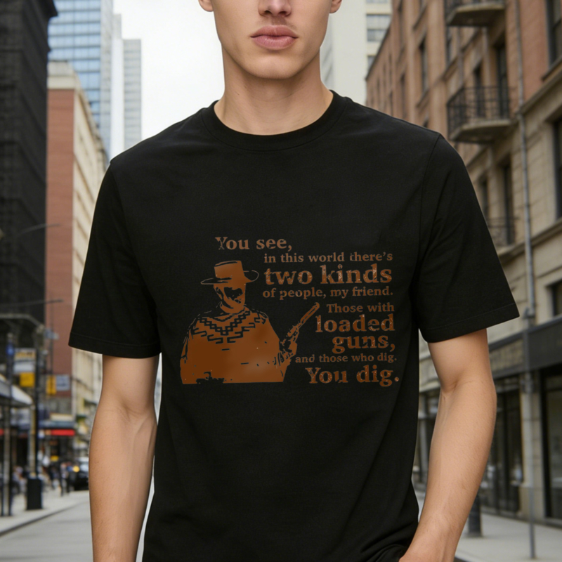 Western Movie Quote Two Kinds Of People Loaded Guns And Those Who Dig You Dig Graphic Unisex Classic T-shirt