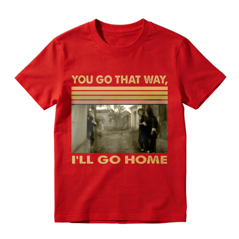 You Go That Way Ill Go Home Vintage Photo Print Unisex Classic T-shirt