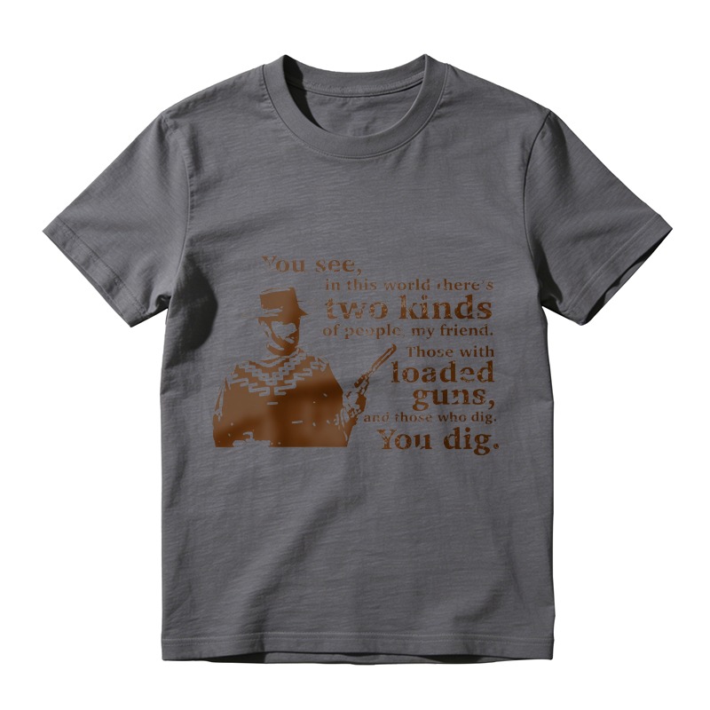 Western Movie Quote Two Kinds Of People Loaded Guns And Those Who Dig You Dig Graphic Unisex Classic T-shirt