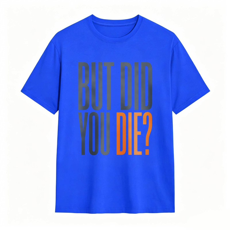 But Did You Die Text Design T-shirt