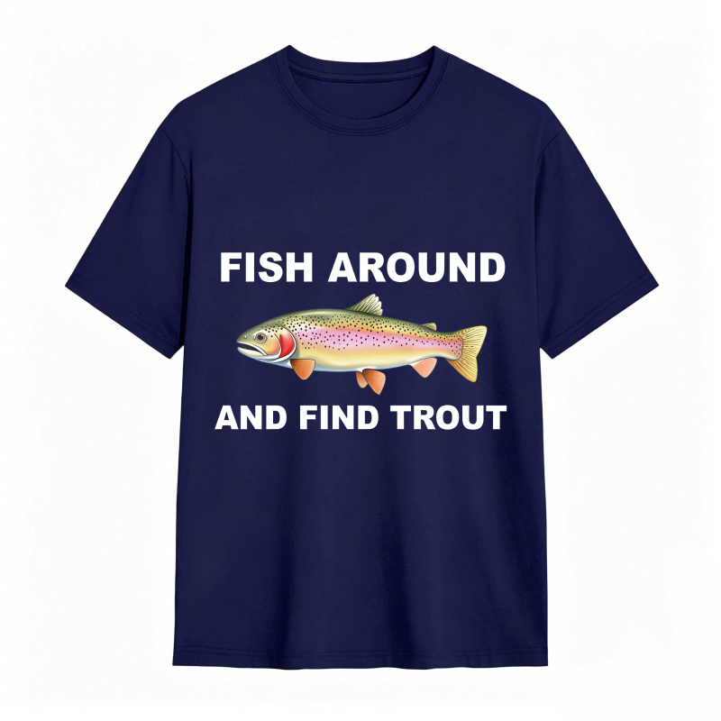 Fish Around and Find Trout Funny Fishing Lover Shirt