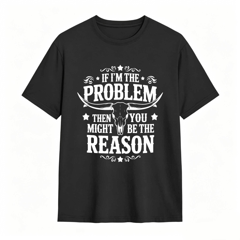 If Im The Problem Then You Might Be The Reason With Bull Skull Design Unisex Classic T-shirt
