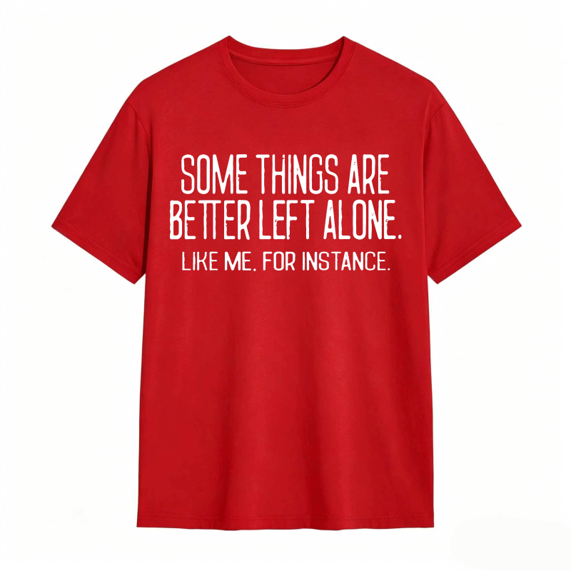 Some Things Are Better Left Alone Like Me For Instance Unisex Classic T-shirt