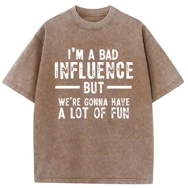 I'm A Bad Influence But We're Gonna Have A Lot Of Fun tshirt 100% cotton
