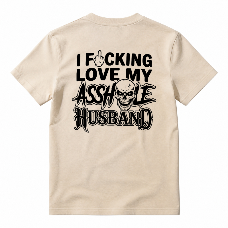 I Fucking Love My Asshole Husband T-shirt