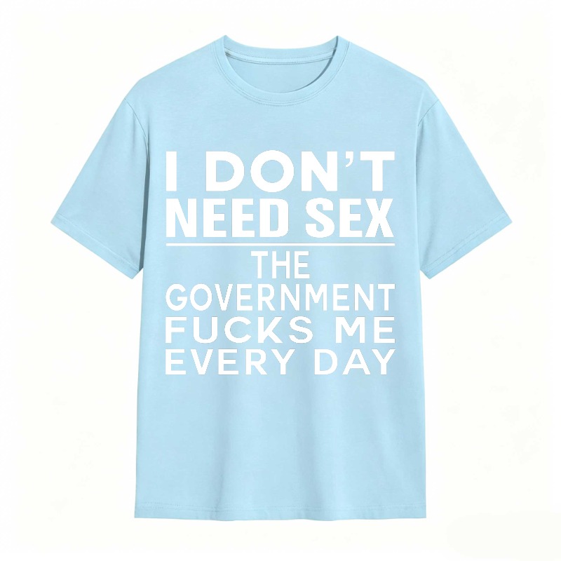 Funny Sarcastic Quote I Don't Need Sex The Government Humor Graphic Unisex Classic T-shirt