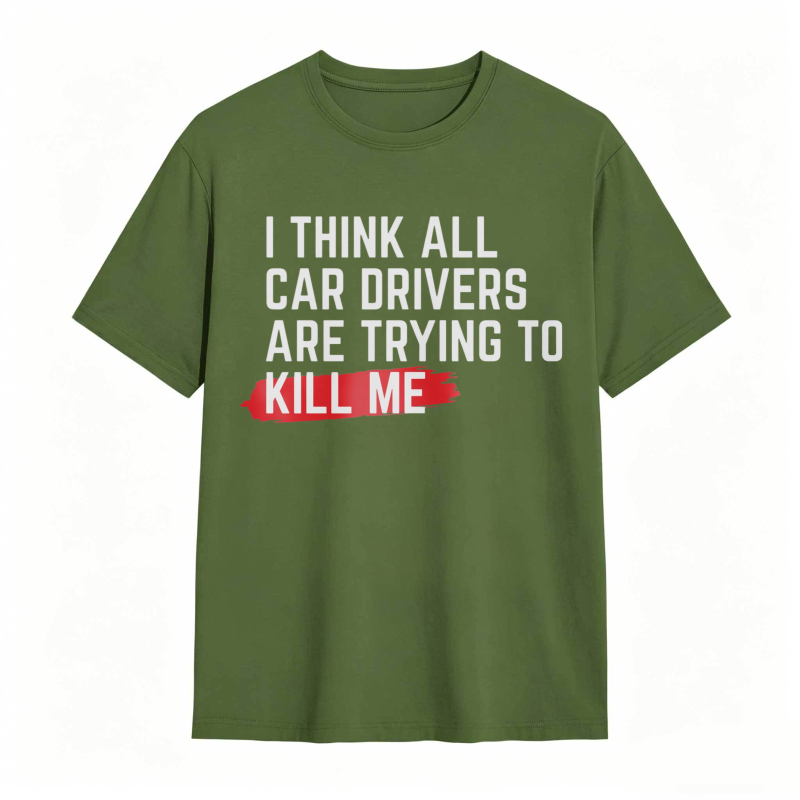 I Think All Car Drivers Are Trying To Kill Me T-shirt