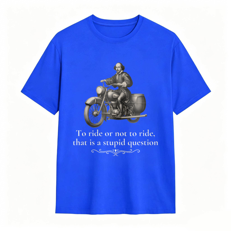 Motorcycle Rider With Quote To Ride Or Not To Ride That Is A Stupid Question T-shirt