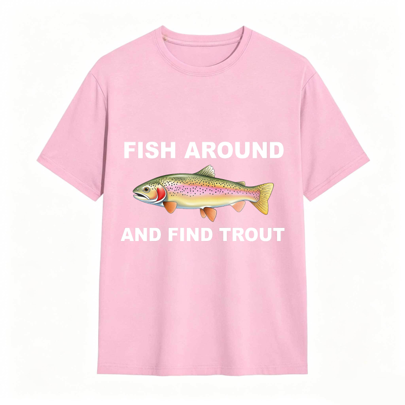 Fish Around and Find Trout Funny Fishing Lover Shirt