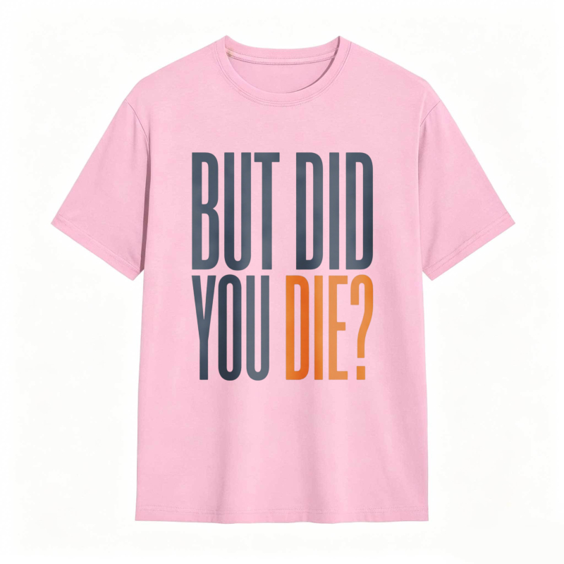 But Did You Die Text Design T-shirt
