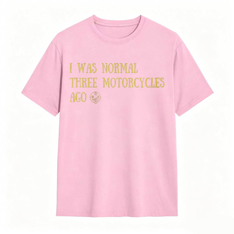 I Was Normal Three Motorcycles Ago T-shirt
