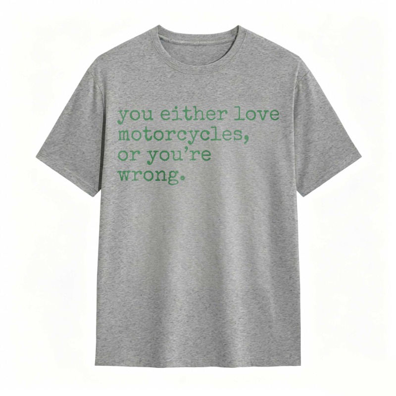 You Either Love Motorcycles Or Youre Wrong T-shirt