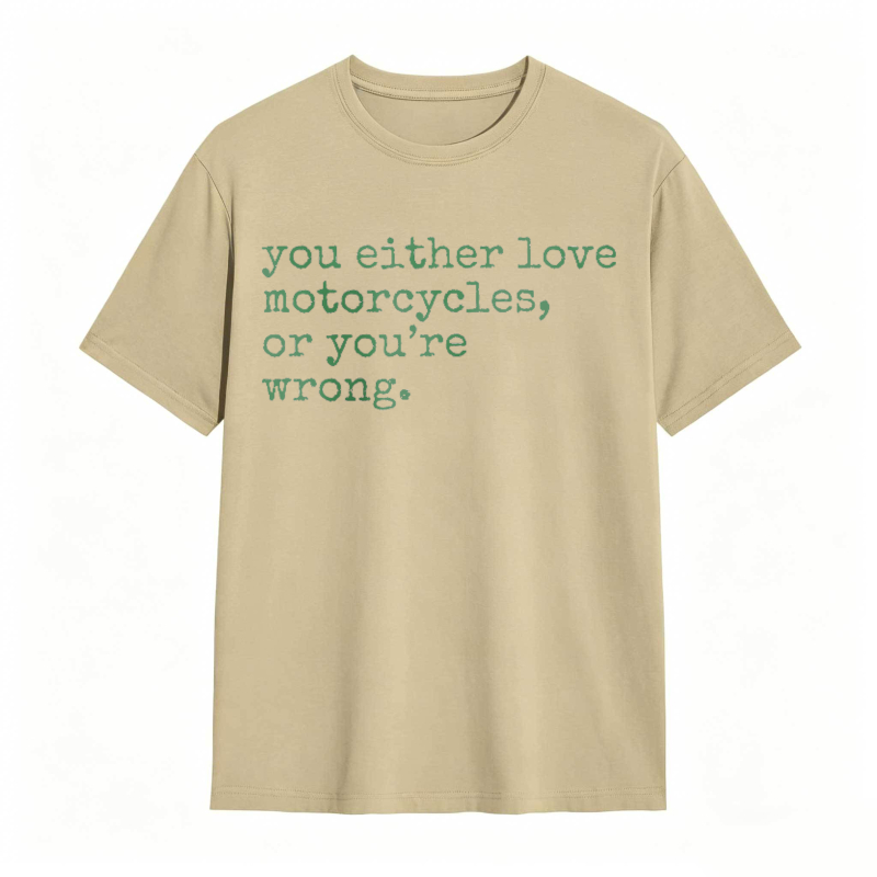 You Either Love Motorcycles Or Youre Wrong T-shirt