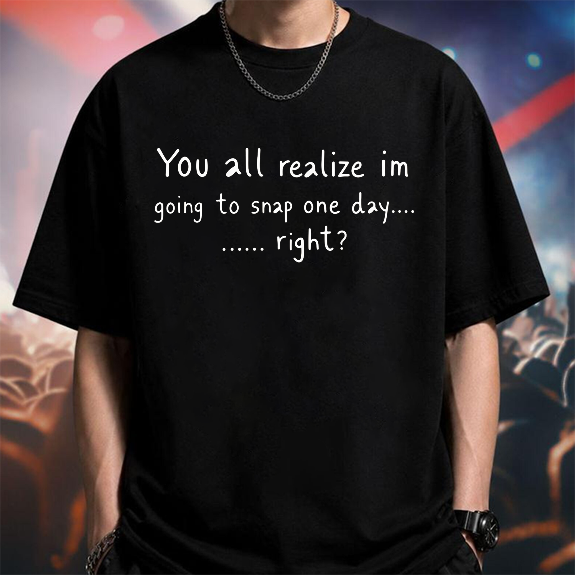 You All Realize I’m Going To Snap One Day Shirt, Funny Sarcastic Quote Tee, Tired Mood Humor Graphic T-Shirt, Black Casual Top