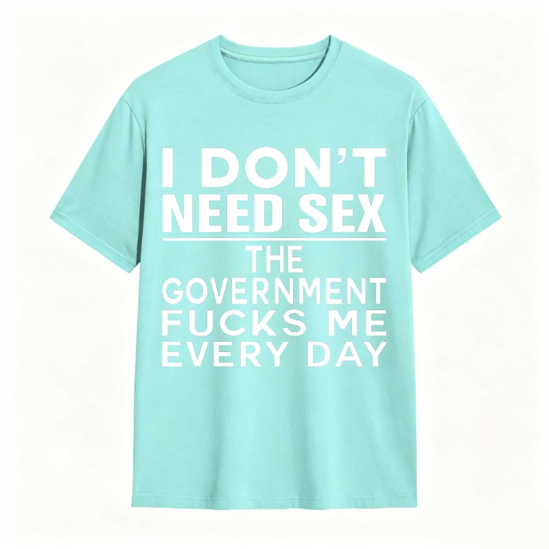 Funny Sarcastic Quote I Don't Need Sex The Government Humor Graphic Unisex Classic T-shirt