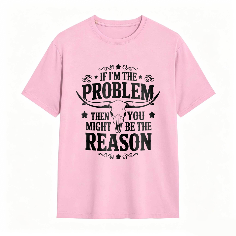 If Im The Problem Then You Might Be The Reason With Bull Skull Design Unisex Classic T-shirt