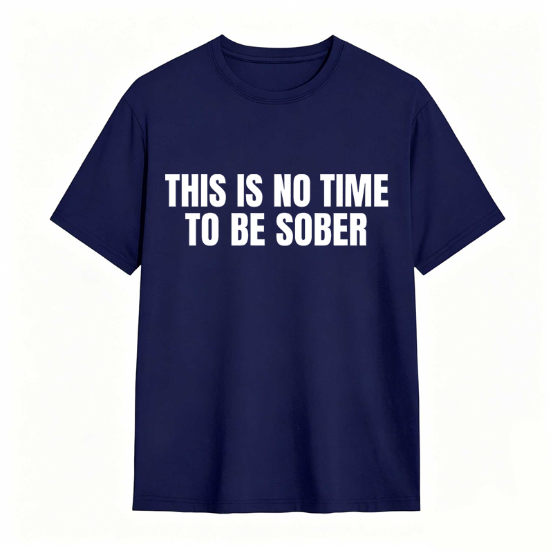 This is No Time To Be Sober Funny Meme Graphic Tee