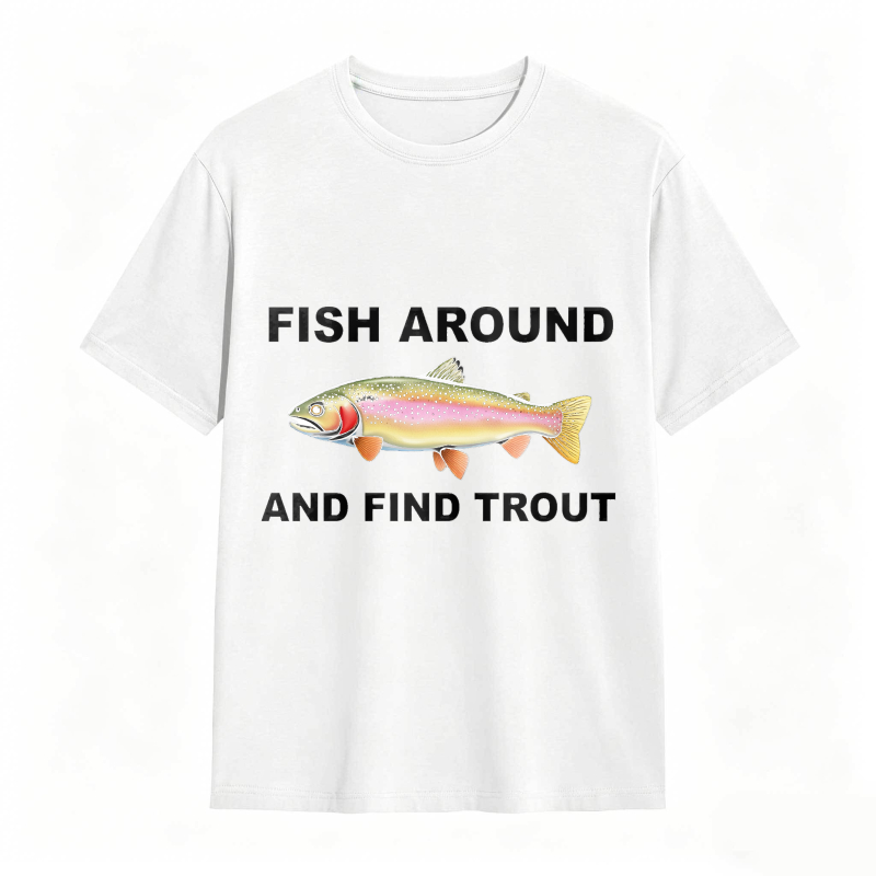 Fish Around and Find Trout Funny Fishing Lover Shirt
