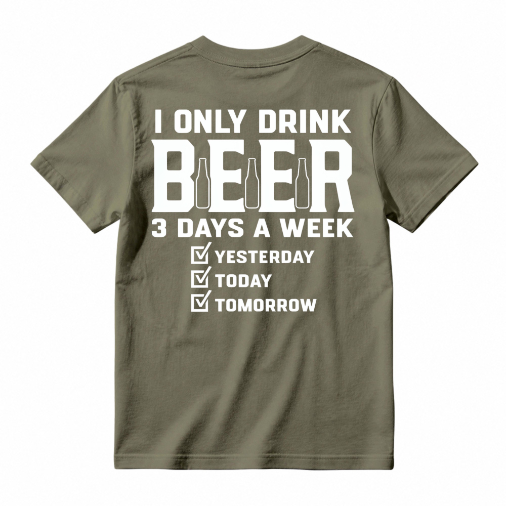 I Only Drink Beer 3 Days A Week Yesterday Today Tomorrow T-shirt