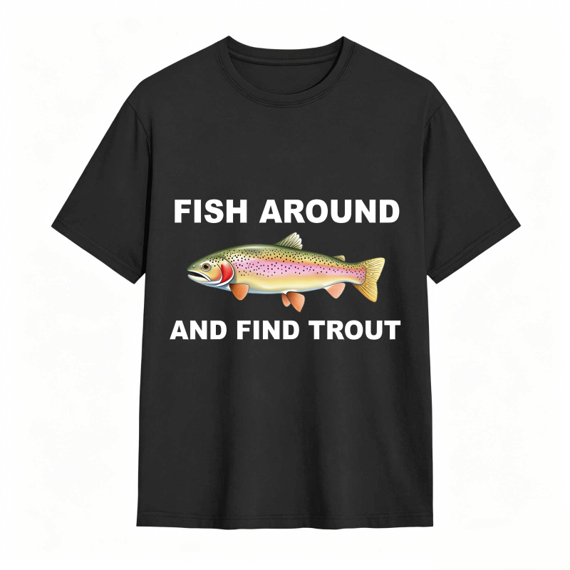 Fish Around and Find Trout Funny Fishing Lover Shirt
