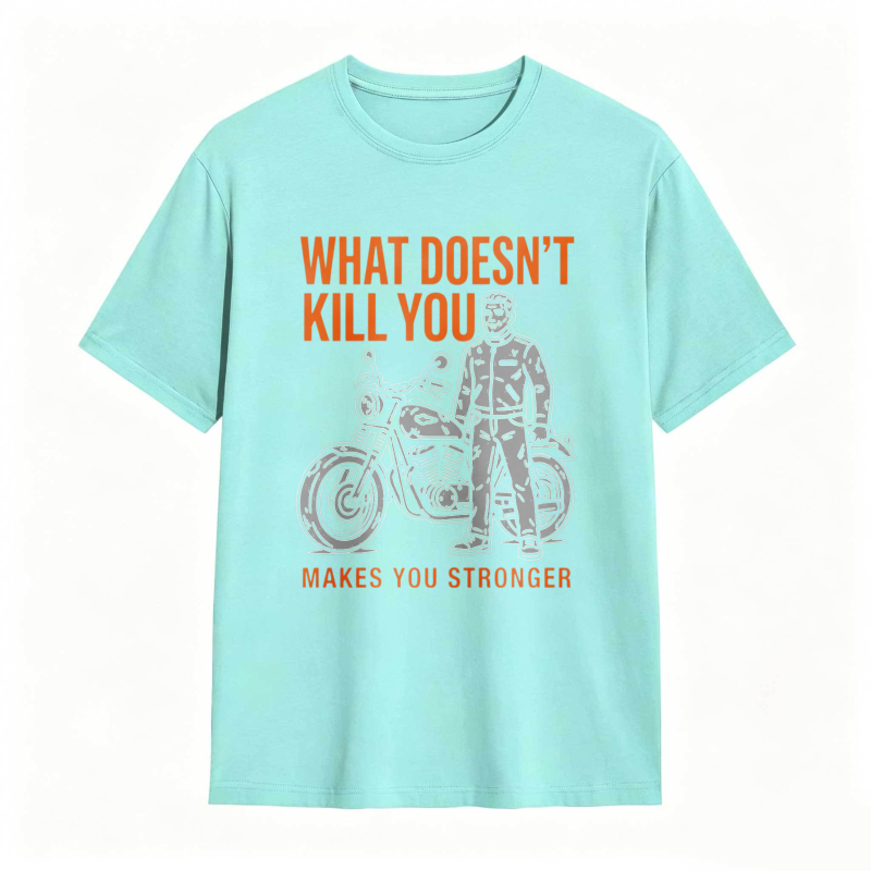 What Doesn't Kill You Makes You Stronger Motorcycle Man T-shirt
