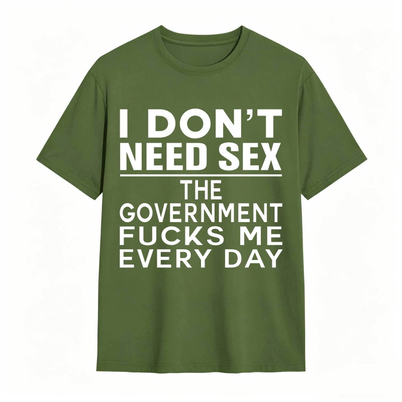 Funny Sarcastic Quote I Don't Need Sex The Government Humor Graphic Unisex Classic T-shirt