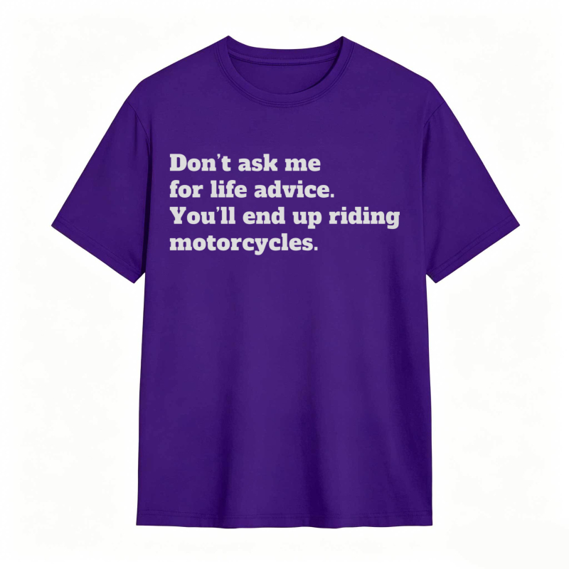 Dont Ask Me For Life Advice Youll End Up Riding Motorcycles T-shirt