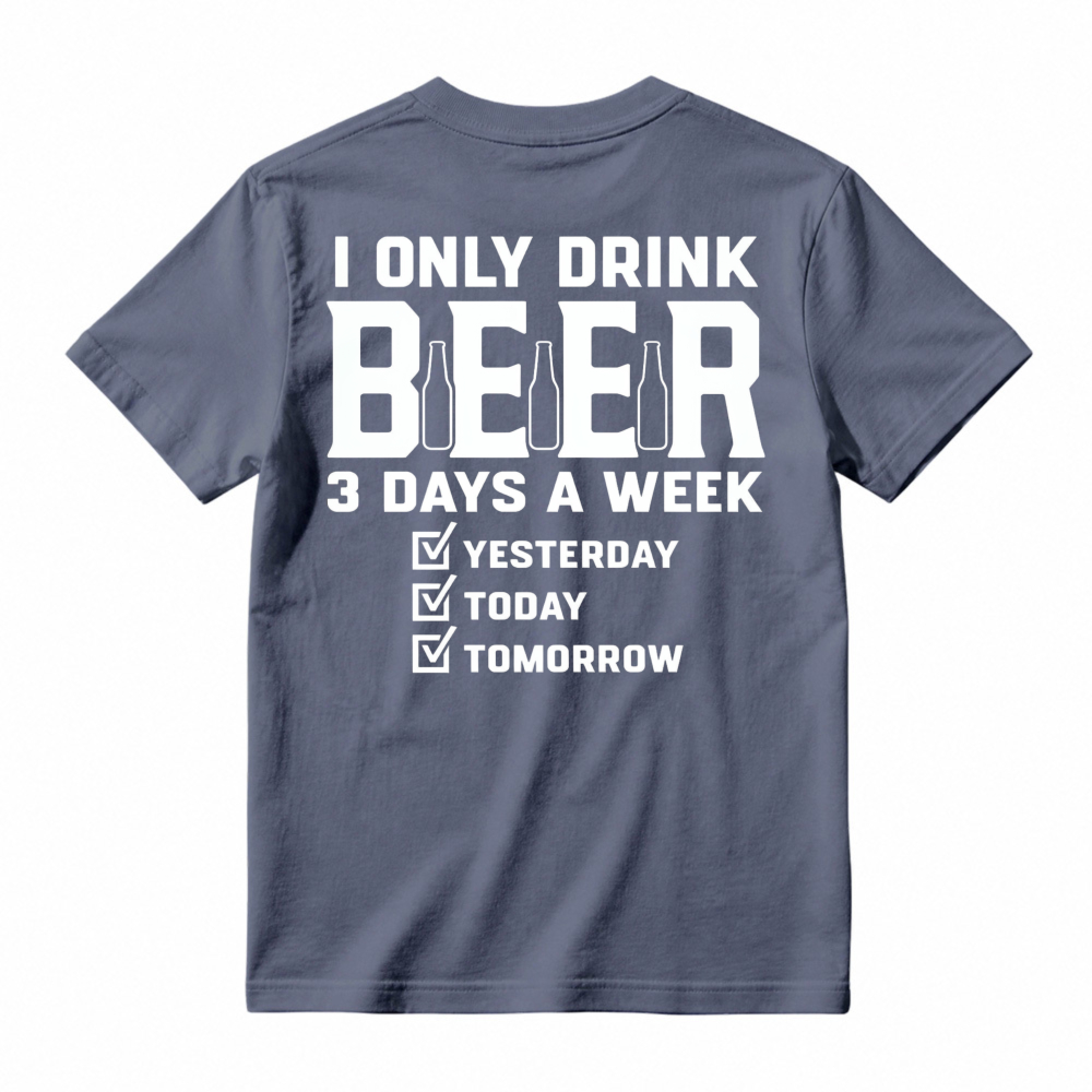 I Only Drink Beer 3 Days A Week Yesterday Today Tomorrow T-shirt