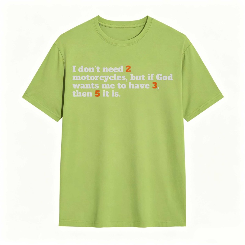 I Don't Need 2 Motorcycles But If God Wants Me To Have 3 Then 5 It Is T-shirt