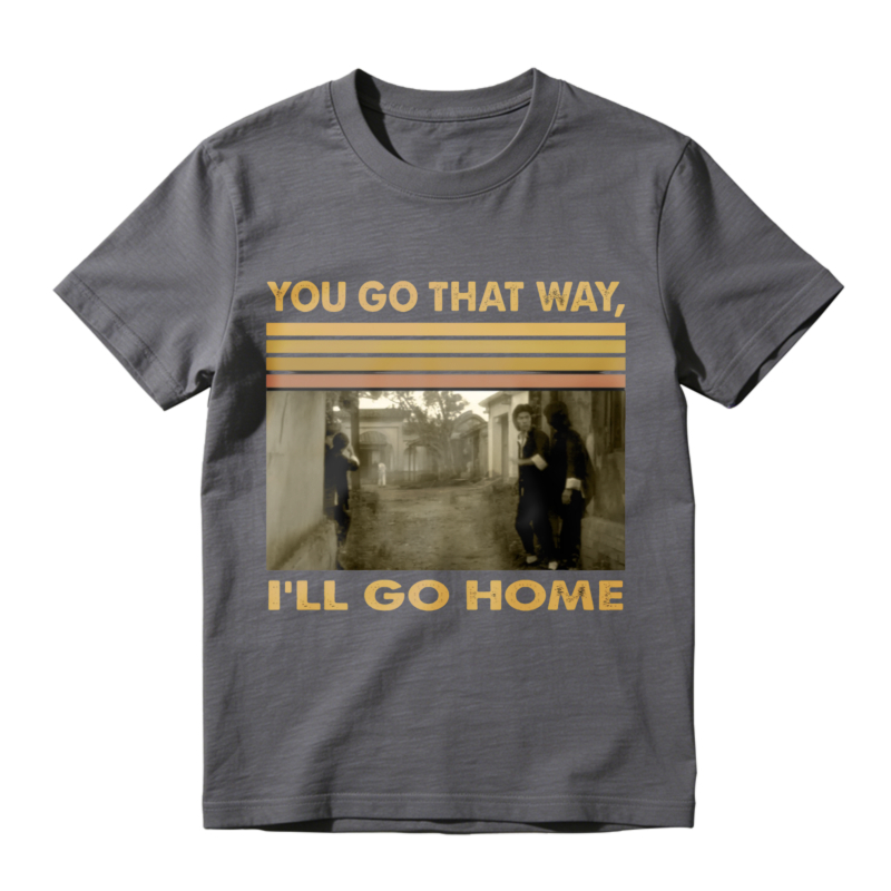 You Go That Way Ill Go Home Vintage Photo Print Unisex Classic T-shirt