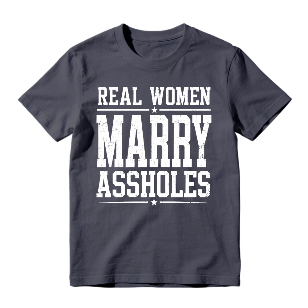 Real Women Marry Assholes Funny Quote Unisex Classic T-shirt