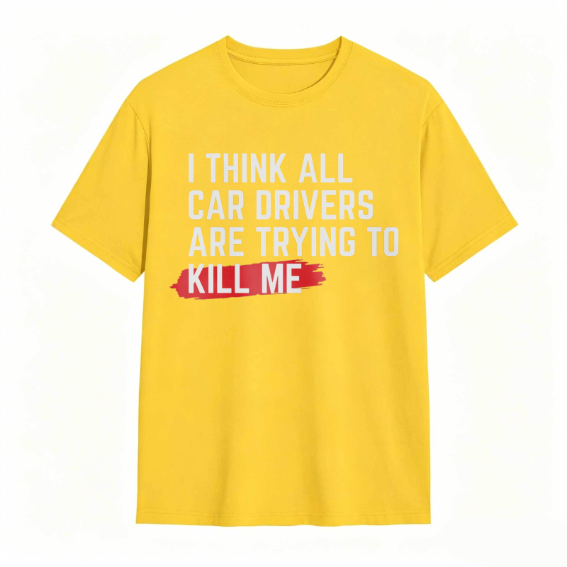I Think All Car Drivers Are Trying To Kill Me T-shirt