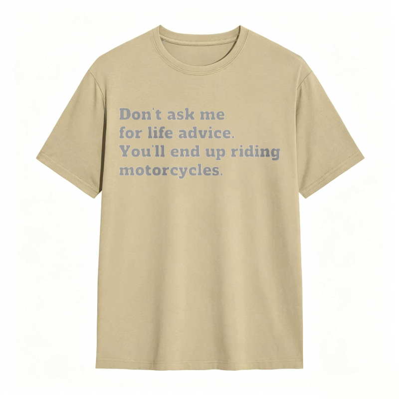 Dont Ask Me For Life Advice Youll End Up Riding Motorcycles T-shirt