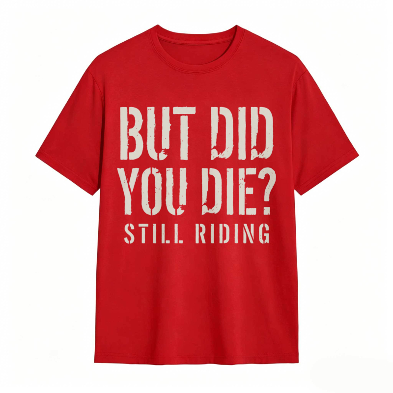 But Did You Die Still Riding T-shirt