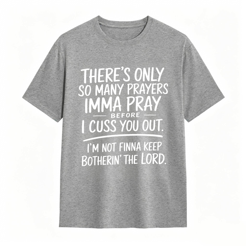 There's Only So Many Prayers Imma Pray Before I Cuss You Out I'm Not Finna Keep Botherin The Lord Unisex Classic T-shirt