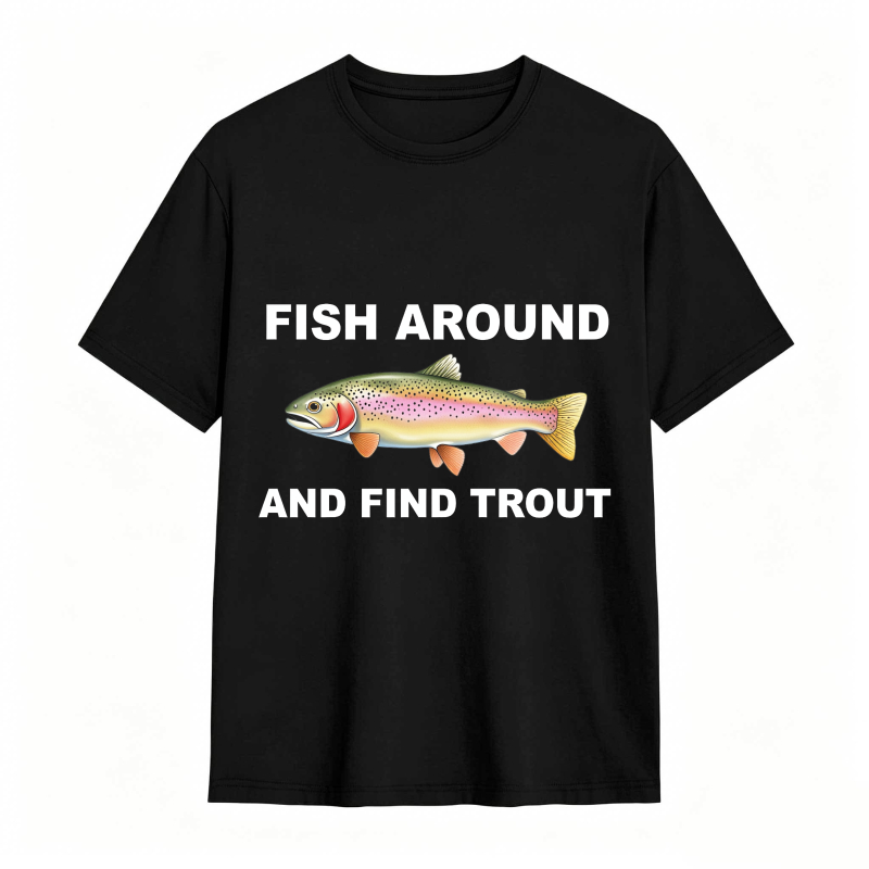 Fish Around and Find Trout Funny Fishing Lover Shirt