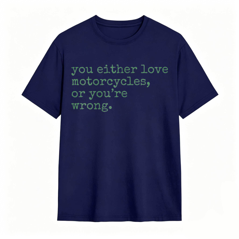 You Either Love Motorcycles Or Youre Wrong T-shirt