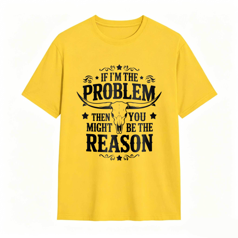 If Im The Problem Then You Might Be The Reason With Bull Skull Design Unisex Classic T-shirt