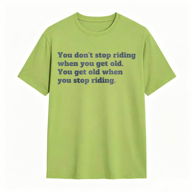 You Dont Stop Riding When You Get Old You Get Old When You Stop Riding T-shirt