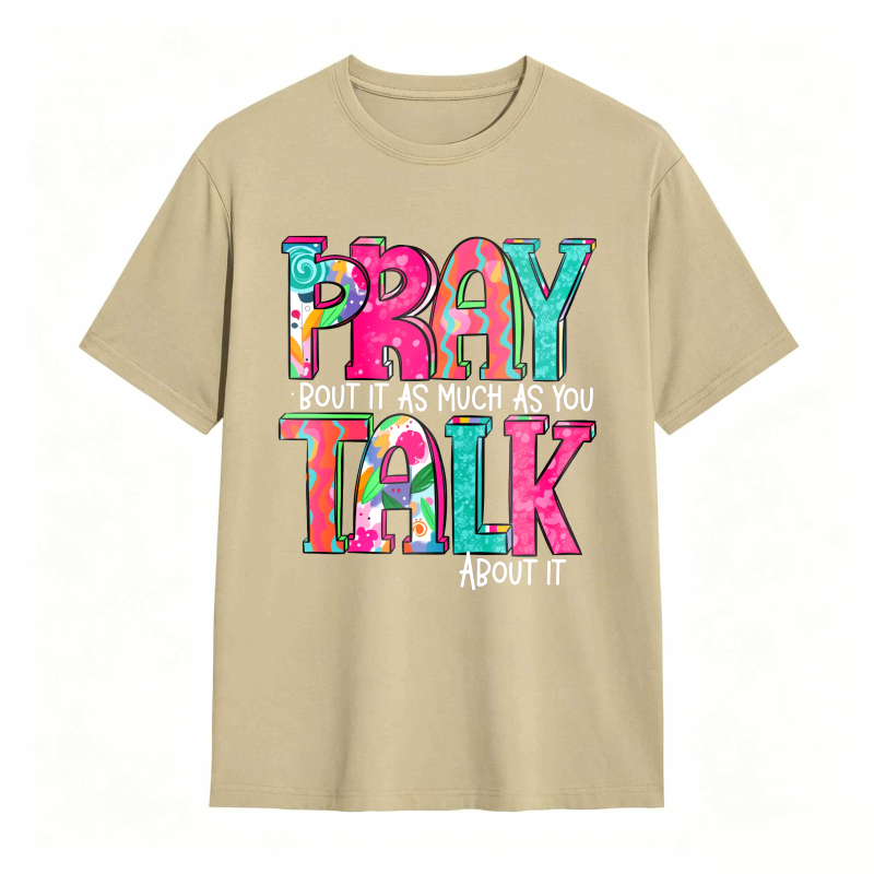 Pray About It As Much As You Talk About It T-shirt