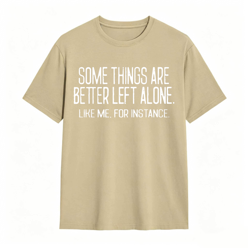 Some Things Are Better Left Alone Like Me For Instance Unisex Classic T-shirt