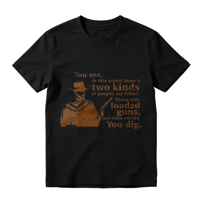 Western Movie Quote Two Kinds Of People Loaded Guns And Those Who Dig You Dig Graphic Unisex Classic T-shirt