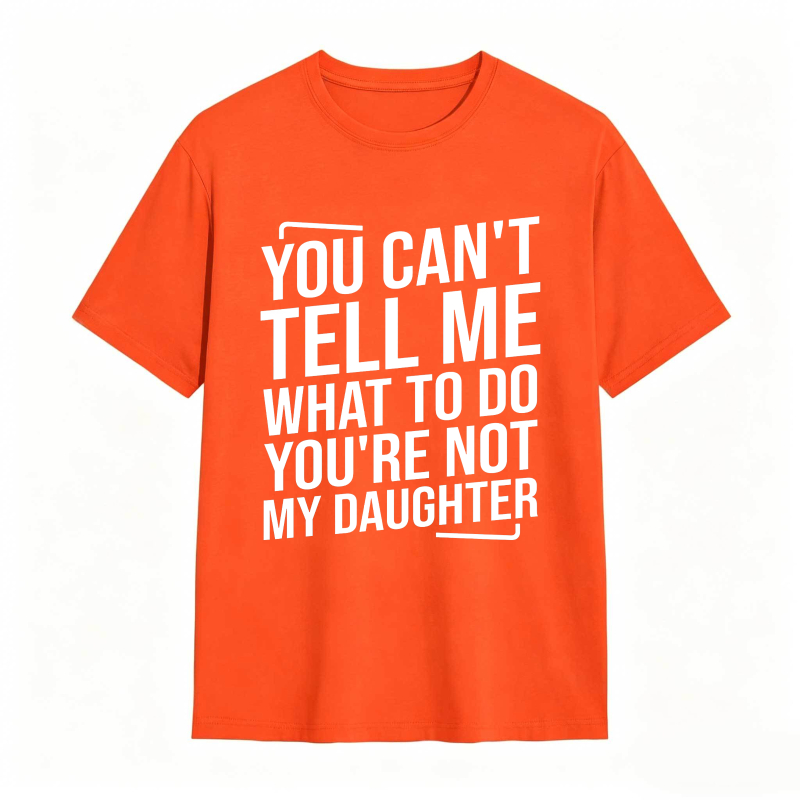 You Cant Tell Me What To Do Youre Not My Daughter Unisex Classic T-shirt