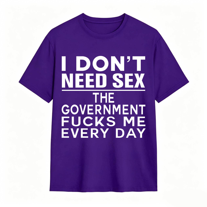 Funny Sarcastic Quote I Don't Need Sex The Government Humor Graphic Unisex Classic T-shirt