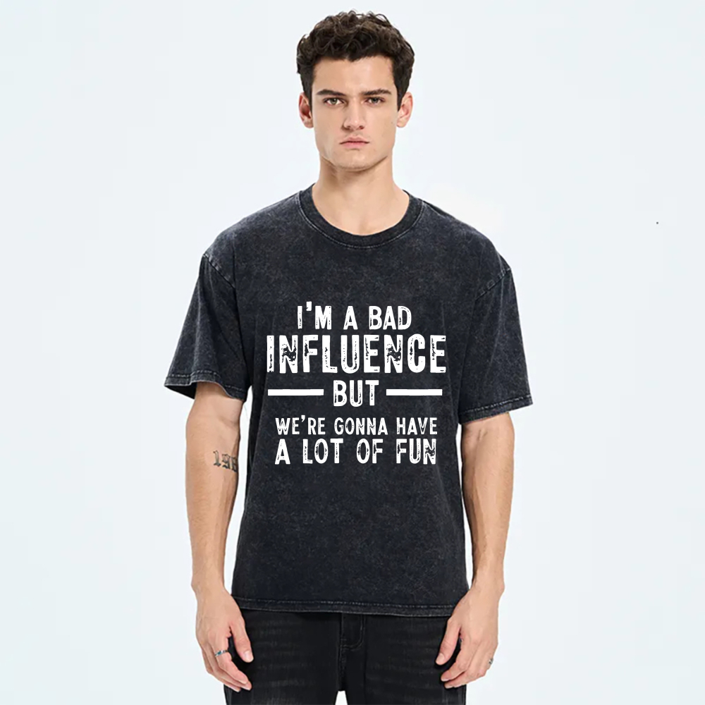 I'm A Bad Influence But We're Gonna Have A Lot Of Fun tshirt 100% cotton